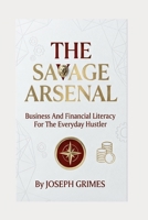 The Savage Arsenal: Business and Financial Literacy for the Everyday Hustler B0H242C2RS Book Cover