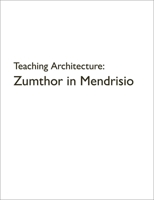 Teaching Architecture: Zumthor in Mendrisio 3037613440 Book Cover