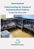 Understanding the Trauma of Institutionalised Children: To support the child you adopt 1471722600 Book Cover