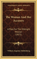 The Woman and Her Accusers; A Plea for the Midnight Mission, Delivered in Several of the Churches of New York and Brooklyn 1165652110 Book Cover