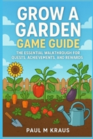 Grow a Garden Game Guide: The Essential Walkthrough for Quests, Achievements, and Rewards B0FRX8B3Q5 Book Cover