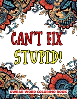 Can't Fix Stupid! Swear Word Coloring Book: 50 Pages Inspiring Swearing Coloring pages for Adults Relaxation (Swearing Coloring Book For Adults) B08JB7MCXH Book Cover