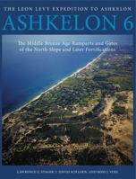 Ashkelon 6: The Middle Bronze Age Ramparts and Gates of the North Slope and Later Fortifications 1575069806 Book Cover