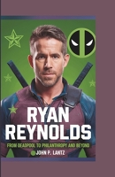 RYAN REYNOLDS BIOGRAPHY: From Deadpool to Philanthropy and Beyond B0DS9HRGMX Book Cover