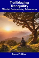 Trailblazing Tranquility: Mindful Backpacking Adventures B0CDZ2274L Book Cover