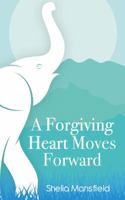 A Forgiving Heart Moves Forward 099967661X Book Cover