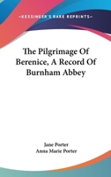 The Pilgrimage Of Berenice, A Record Of Burnham Abbey 1162915218 Book Cover