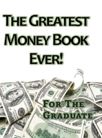 The Greatest Money Book Ever!: A Great Gift for the Graduate 1944923136 Book Cover