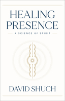 Healing Presence: A Science of Spirit 1626349207 Book Cover