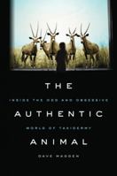 The Authentic Animal: Inside the Odd and Obsessive World of Taxidermy 0312643713 Book Cover
