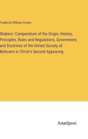 Shakers: Compendium of the Origin, History, Principles, Rules and Regulations, Government, and Doctrines of the United Society of Believers in Christ's Second Appearing 3382323990 Book Cover