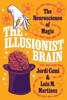 The Illusionist Brain: The Neuroscience of Magic 0691208441 Book Cover