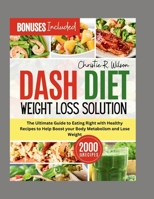 Dash Diet Weight Loss Solution: The Ultimate Guide to Eating Right with Healthy Recipes to Help Boost Your Body Metabolism and Lose Weight B0CVB7LDFJ Book Cover