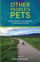 Other Peoples Pets: Critters, Careers, and Capitalism in Yellowstone Country 1960059106 Book Cover