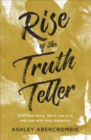 Rise of the Truth Teller: Own Your Story, Tell It Like It Is, and Live with Holy Gumption 0801094380 Book Cover