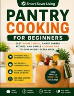 Pantry Cooking for Beginners: Easy Budget Meals, Smart Pantry Recipes, and Simple Cooking Tips to Save Money Every Week (Smart Saver Living) B0H2FJXL61 Book Cover