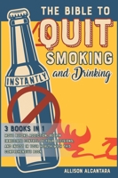 The Bible to Quit Smoking and Drinking Instantly [3 Books in 1]: Move Beyond Addiction, Regain Immediate Control of Your Decisions, and Invest in Your ... 180184822X Book Cover
