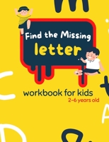Find The Missing Letter Workbook for Kids 2-6 years old: Homeschool Preschool Learning Activities for 3 years old kids B08TQ7DVQ5 Book Cover