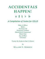 Accidentals Happen! a Compilation of Scales for Cello in One Octave: Major & Minor, Modes, Dominant 7th, Pentatonic & Ethnic, Diminished & Augmented, Whole Tone, Jazz & Blues, Chromatic 1491010584 Book Cover