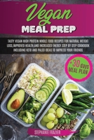 Vegan Meal Prep: Tasty Vegan High-Protein Plant-Based Whole Food Recipes & 30 Day Meal Plan For Natural Weight Loss, Improved Health, and Increased Energy. Step by Step Cookbook, Including Keto an B0851M4FJ1 Book Cover