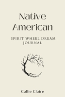 Native American Spirit Wheel Dream Journal: Unlock Ancient Wisdom to Manifest Your Dreams, Align with Moon Cycles, and Gain Clarity, Purpose, and Inner Peace 2237520100 Book Cover