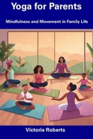 Yoga for Parents: Mindfulness and Movement in Family Life B0CDNF8WWD Book Cover
