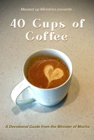 40 Cups of Coffee: A Devotional Guide from the Minister of Mocha B0DWSD4KQS Book Cover