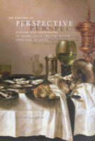 The Rhetoric of Perspective: Realism and Illusionism in Seventeenth-Century Dutch Still-Life Painting 0226309703 Book Cover