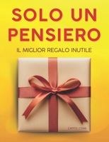Solo un Pensiero: Il Miglior Regalo Inutile B0DQ1CTF25 Book Cover