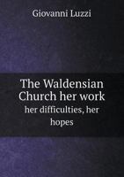 The Waldensian Church Her Work Her Difficulties, Her Hopes 5518783655 Book Cover