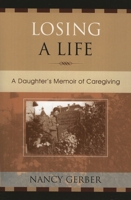 Losing a Life: A Daughter's Memoir of Caregiving 0761831126 Book Cover
