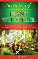 Secrets of the Plant Whisperer: How to Care For, Connect, and Communicate with Your House Plants 0977433587 Book Cover