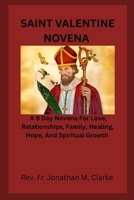 SAINT VALENTINE NOVENA: A 9 Day Novena For Love, Relationships, Family, Healing, Hope, And Spiritual Growth B0GMCWNTBL Book Cover