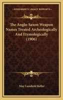 The Anglo-Saxon Weapon Names Treated Archeologically And Etymologically 1165104172 Book Cover