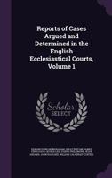 Reports of Cases Argued and Determined in the English Ecclesiastical Courts, Volume 1 1357940726 Book Cover