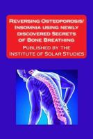 Reversing Osteoporosis/Insomnia using newly discovered Secrets of Bone Breathing: Published by the Institute for Solar Studies 1535384905 Book Cover