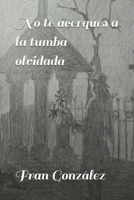 No te acerques a la tumba olvidada B0BRLXBBJQ Book Cover