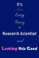 It's Not Easy Being a Research Scientist and Looking This Good: Blank-Lined Journal/Notebook/Diary for Research Scientists & STEM Students - Cool Birthday Present & Research Scientist Gift 1676379487 Book Cover