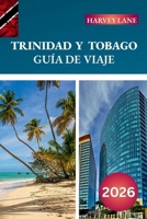 GUÍA DE VIAJE TRINIDAD Y TOBAGO 2026: Descubre gemas ocultas, monumentos históricos, consejos de viaje y experiencias vacacionales inolvidables (Spanish Edition) B0FPQBG3B3 Book Cover