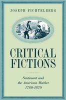 Critical Fictions: Sentiment and the American Market, 1780-1870 0820324345 Book Cover