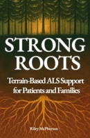 Strong Roots: Terrain-Based ALS Support for Patients and Families B0FF2HCYF5 Book Cover