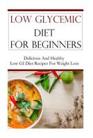 Low Glycemic Diet for Beginners: Delicious and Healthy Low GI Recipes for Weight Loss 1533203377 Book Cover