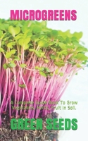 MICROGREENS: A Complete Guide Book To Grow Vegetables, Herbs, Fruit In Soil. B08HPY48TL Book Cover