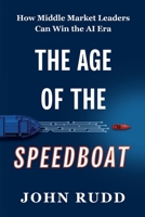 The Age of the Speedboat: How Middle Market Leaders Can Win the AI Era B0H2G2GDVF Book Cover