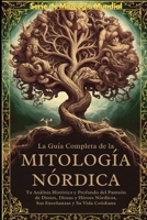 LA GUÍA COMPLETA DE LA MITOLOGÍA NÓRDICA: UNA GUÍA ÉPICA DE LA MITOLOGÍA NÓRDICA. EXPLORANDO EL ESTILO DE VIDA, LAS CREENCIAS, LAS BATALLAS, LAS ... E (World Mythology Series) (Spanish Edition) B0H7MRG6PF Book Cover