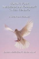 Loving Your Neighbor As Yourself? (...Yes, Really!): A Spiritual Journey 1434339459 Book Cover