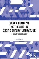Black Feminist Mothering in 21st Century Literature : I Am Not Your Mammy 103272000X Book Cover