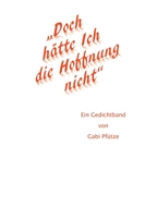 "Doch hätte Ich die Hoffnung nicht": Ein Gedichtband von Gabi Pfütze 3347155815 Book Cover