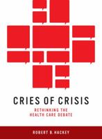 Cries of Crisis: Rethinking the Health Care Debate 0874179777 Book Cover
