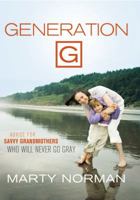 Generation G: Advice for Savvy Grandmothers Who Will Never Go Gray 0785228128 Book Cover